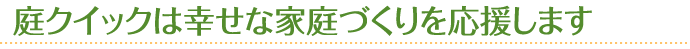 庭クイックは幸せな家庭作りを応援します